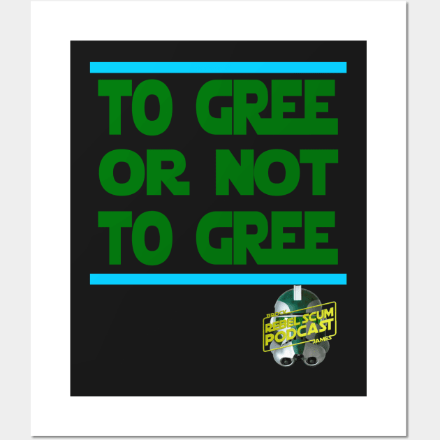 To Gree or Not to Gree Wall Art by Rebel Scum Podcast